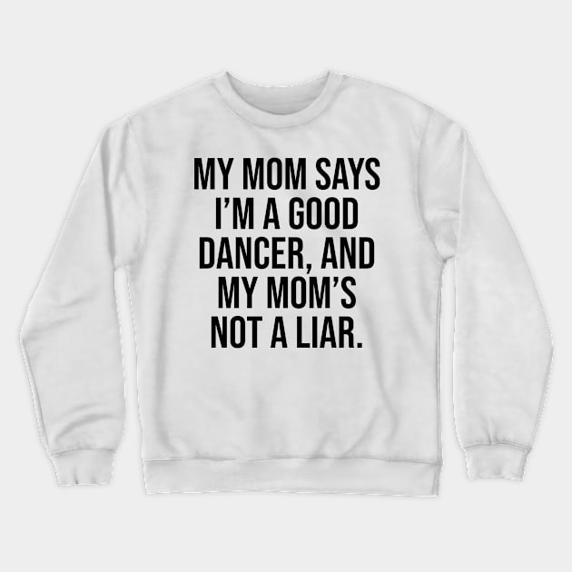 Mom says I am good dancer Crewneck Sweatshirt by Relaxing Art Shop